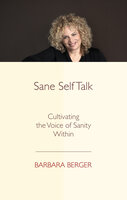Sane Self Talk: Cultivating the Voice of Sanity Within - Barbara Berger
