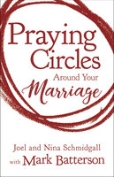 Praying Circles Around Your Marriage - Nina Schmidgall, Joel Schmidgall, Mark Batterson