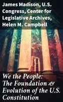 We the People: The Foundation & Evolution of the U.S. Constitution - Helen M. Campbell, U.S. Congress, Center for Legislative Archives, James Madison