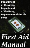 First Aid Manual - Department of the Army, Department of the Navy, Department of the Air Force