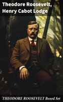 THEODORE ROOSEVELT Boxed Set: Memoirs, History Books, Biographies, Essays, Speeches & Executive Orders - Henry Cabot Lodge, Theodore Roosevelt