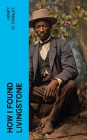 How I Found Livingstone: Travels, adventures, and discoveres in Central Africa, including an account of four months' residence with Dr. Livingstone, by Henry M. Stanley - Henry M. Stanley
