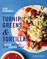 Turnip Greens & Tortillas: A Mexican Chef Spices Up the Southern Kitchen - Eddie Hernandez, Susan Puckett