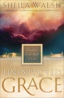 Unexpected Grace: Comfort in the Midst of Loss - Sheila Walsh
