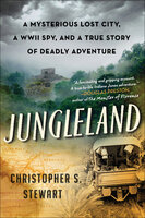 Jungleland: A Mysterious Lost City, a WWII Spy, and a True Story of Deadly Adventure - Christopher S. Stewart
