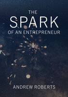 The Spark of an Entrepreneur - Andrew Roberts