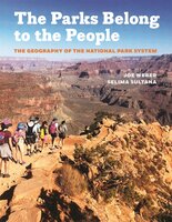 The Parks Belong to the People: The Geography of the National Park System - Joe Weber, Selima Sultana