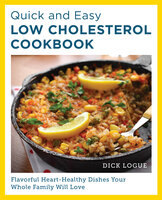 Quick and Easy Low Cholesterol Cookbook: Flavorful Heart-Healthy Dishes Your Whole Family Will Love - Dick Logue