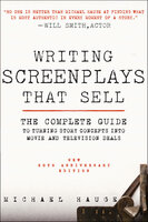 Writing Screenplays That Sell: The Complete Guide to Turning Story Concepts into Movie and Television Deals - Michael Hauge