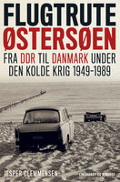 Flugtrute Østersøen - Fra DDR til Danmark under Den Kolde Krig (1949-1989): Fra DDR til Danmark under Den Kolde Krig (1949-1989) - Jesper Clemmensen