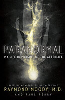 Paranormal: My Life in Pursuit of the Afterlife - Paul Perry, Raymond Moody