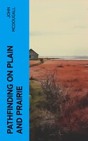 Pathfinding on Plain and Prairie: Stirring Scenes of Life in the Canadian Northwest - John McDougall