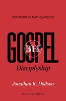 Gospel-Centered Discipleship (Foreword by Matt Chandler): Revised and Expanded - Jonathan K. Dodson