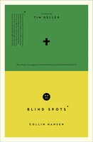 Blind Spots: Becoming a Courageous, Compassionate, and Commissioned Church - Collin Hansen