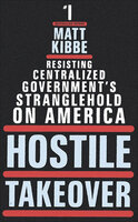 Hostile Takeover: Resisting Centralized Government's Stranglehold on America - Matt Kibbe