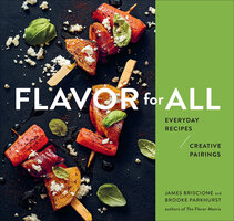 Flavor For All: Everyday Recipes and Creative Pairings - Brooke Parkhurst, James Briscione