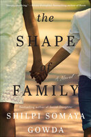 The Shape of Family: A Novel - Shilpi Somaya Gowda