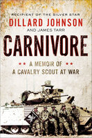 Carnivore: A Memoir of a Cavalry Scout at War - Dillard Johnson, James Tarr