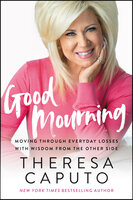 Good Mourning: Moving Through Everyday Losses with Wisdom from the Other Side - Theresa Caputo