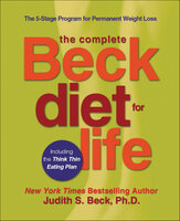 The Complete Beck Diet for Life: The 5-Stage Program for Permanent Weight Loss - Judith S. Beck