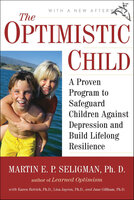 The Optimistic Child: A Proven Program to Safeguard Children Against Depression and Build Lifelong Resilience - Martin E. P. Seligman, Karen Reivich, Lisa Jaycox, Jane Gillham