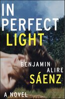 In Perfect Light: A Novel - Benjamin Alire Sáenz