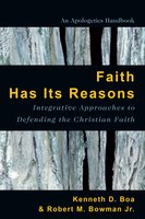 Faith Has Its Reasons: Integrative Approaches to Defending the Christian Faith - Robert M. Bowman Jr., Kenneth Boa