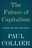 The Future of Capitalism: Facing the New Anxieties - Paul Collier
