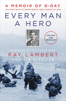 Every Man a Hero: A Memoir of D-Day, the First Wave at Omaha Beach, and a World at War - Ray Lambert, Jim DeFelice