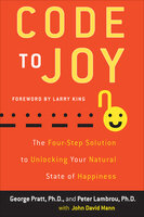 Code to Joy: The Four-Step Solution to Unlocking Your Natural State of Happiness - John David Mann, Peter Lambrou, George Pratt