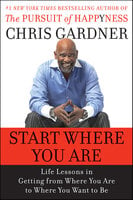 Start Where You Are: Life Lessons in Getting from Where You Are to Where You Want to Be - Chris Gardner, Mim E. Rivas