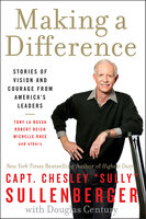 Making a Difference: Stories of Vision and Courage from America's Leaders - Douglas Century, Chesley Sullenberger