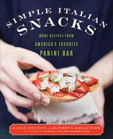 Simple Italian Snacks: More Recipes from America's Favorite Panini Bar - Kathryn Kellinger, Jason Denton