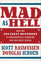 Mad As Hell: How the Tea Party Movement Is Fundamentally Remaking Our Two-Party System - Douglas Schoen, Scott Rasmussen