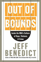 Out of Bounds: Inside the NBA's Culture of Rape, Violence, & Crime - Jeff Benedict