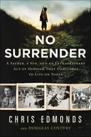 No Surrender: The Story of an Ordinary Soldier's Extraordinary Courage in the Face of Evil - Douglas Century, Christopher Edmonds