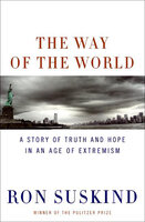 The Way of the World: A Story of Truth and Hope in an Age of Extremism - Ron Suskind