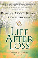 Life After Loss: Conquering Grief and Finding Hope - Raymond A. Moody, Dianne Arcangel