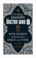 The Official Quotable Doctor Who: Wise Words From Across Space and Time - Mark Wright, Cavan Scott