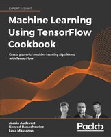 Machine Learning Using TensorFlow Cookbook: Create powerful machine learning algorithms with TensorFlow - Luca Massaron, Konrad Banachewicz, Alexia Audevart