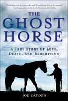 The Ghost Horse: A True Story of Love, Death, and Redemption - Joe Layden