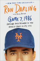 Game 7, 1986: Failure and Triumph in the Biggest Game of My Life - Ron Darling, Daniel Paisner