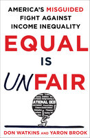Equal Is Unfair: America's Misguided Fight Against Income Inequality - Don Watkins, Yaron Brook