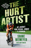 The Hurt Artist: My Journey from Suicidal Junkie to Ironman - Gary Brozek, Shane Niemeyer
