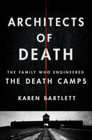 Architects of Death: The Family Who Engineered the Death Camps - Karen Bartlett