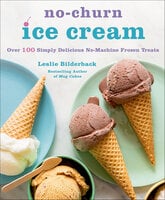 No-Churn Ice Cream: Over 100 Simply Delicious No-Machine Frozen Treats - Leslie Bilderback