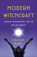 Modern Witchcraft: Goddess Empowerment for the Kick-Ass Woman - Deborah Blake