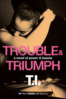 Trouble & Triumph: A Novel of Power & Beauty - Tip "T.I." Harris, David Ritz
