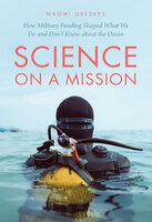 Science on a Mission: How Military Funding Shaped What We Do and Don’t Know about the Ocean - Naomi Oreskes