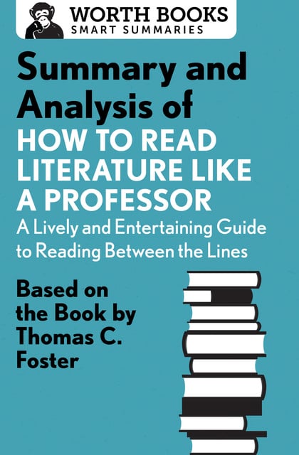 Summary And Analysis Of How To Read Literature Like A Professor Based On The Book By Thomas C Foster E Bog Worth Books Storytel